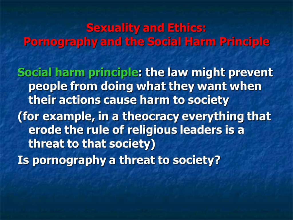 Sexuality and Ethics: Pornography and the Social Harm Principle Social harm principle: the law
